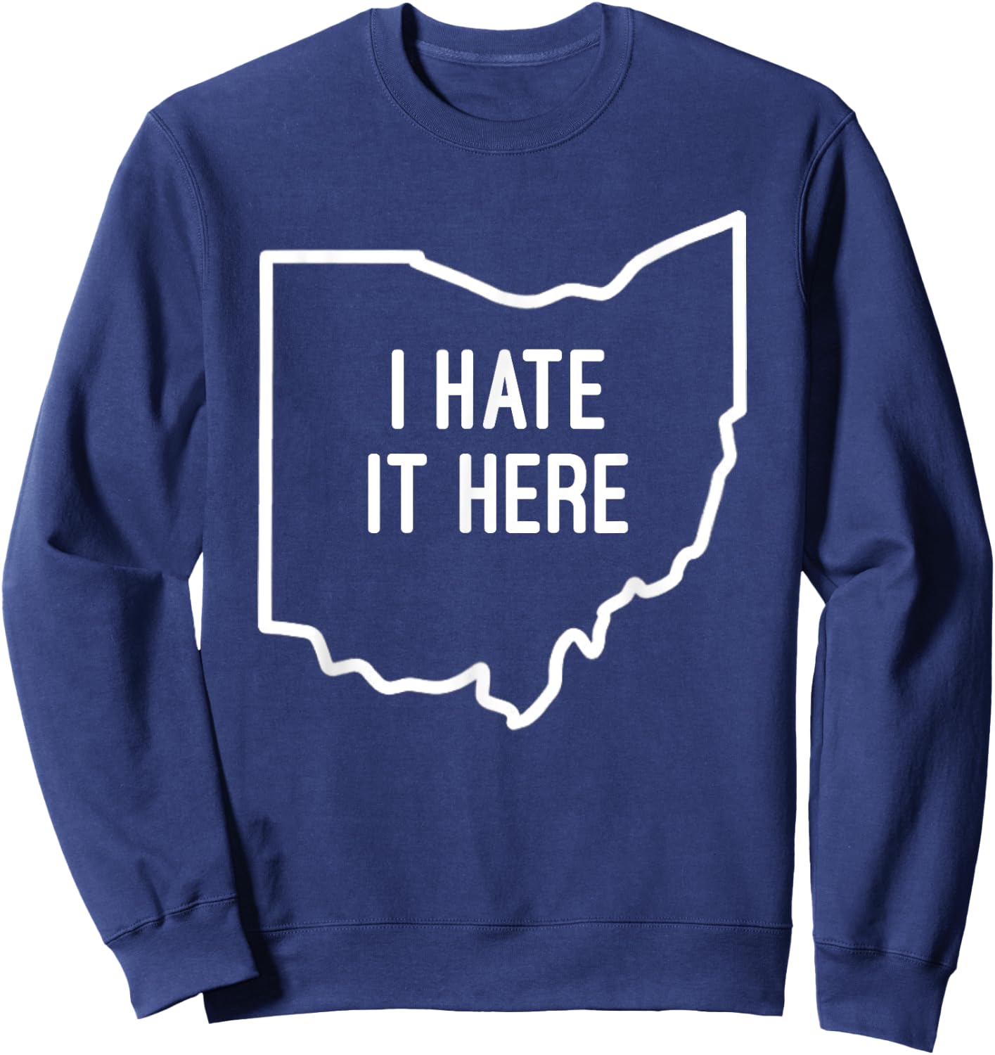 I Hate It Here Ohio State OH Funny Joke Sweatshirt - Sweatshirt | Navy