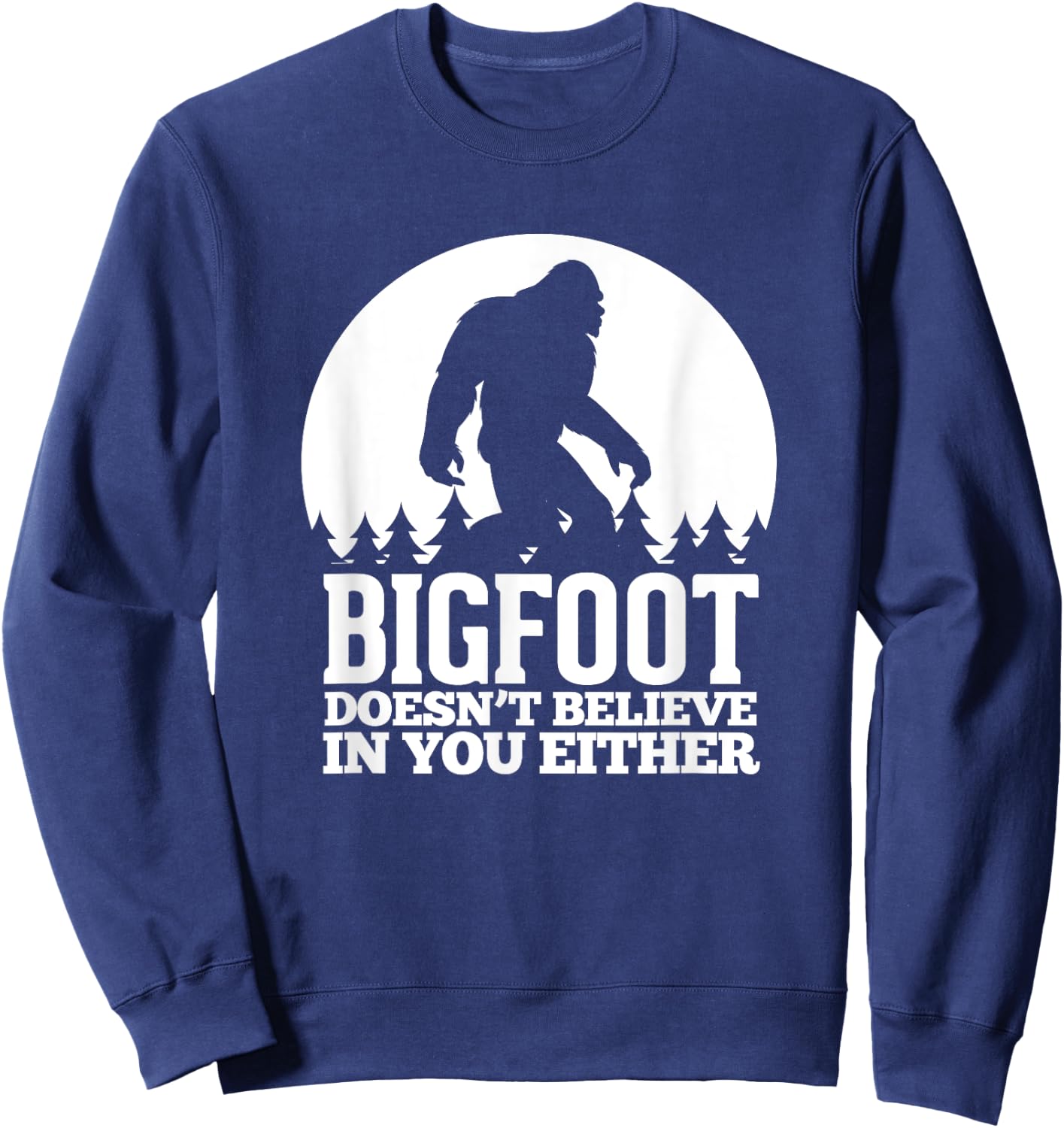 Bigfoot Doesn't Believe In You Either Funny Sasquatch Sweatshirt - Sweatshirt | Navy