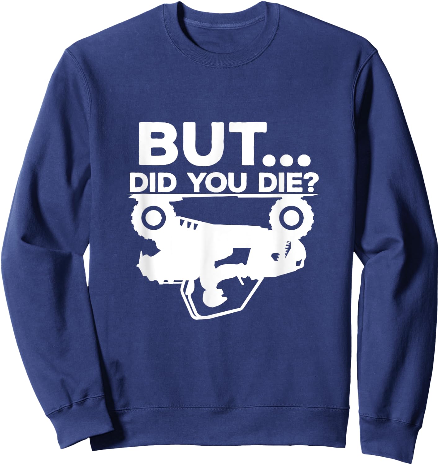 But Did You Die? ATV Four Wheeler Funny Quad Biker Rider Sweatshirt - Sweatshirt | Navy