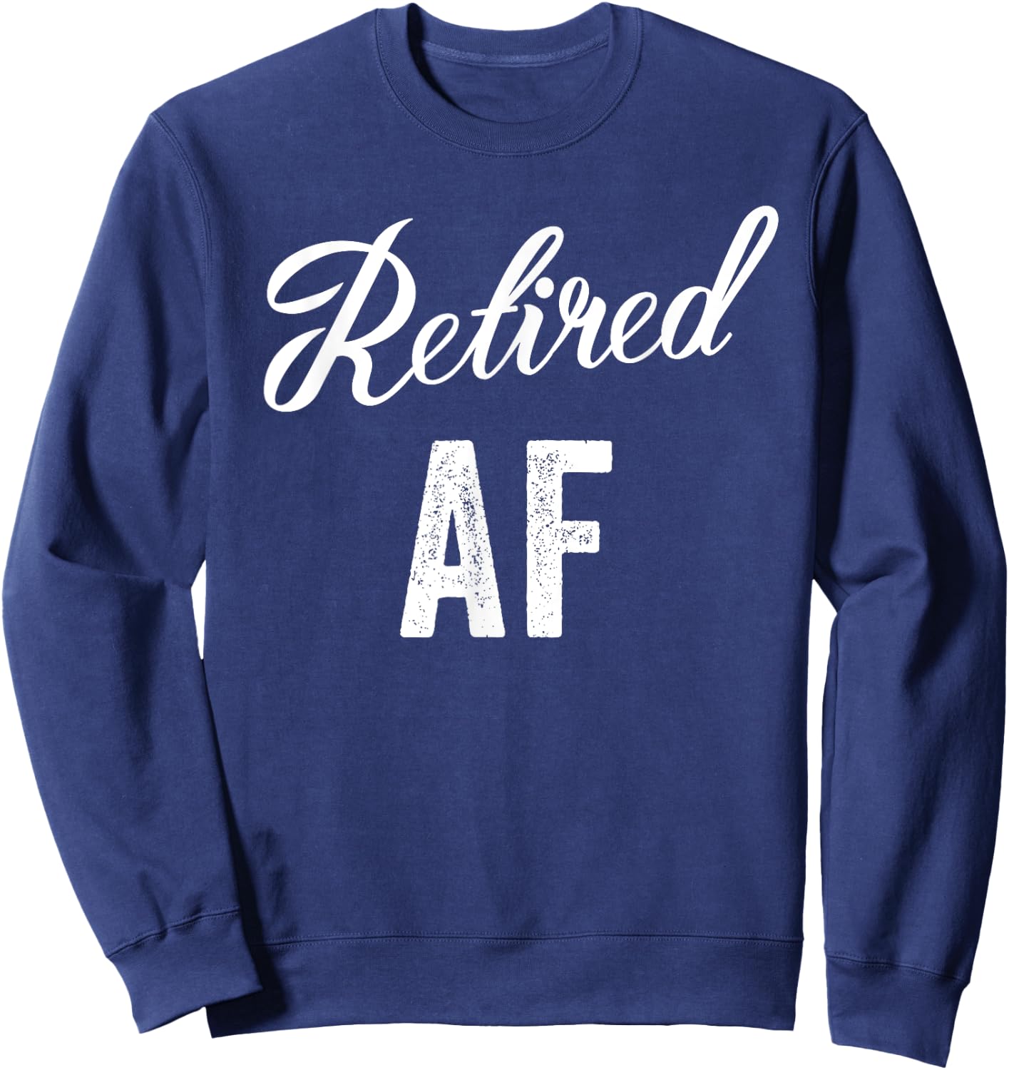 Retired Af Funny Retirement Sweatshirt - Sweatshirt | Navy