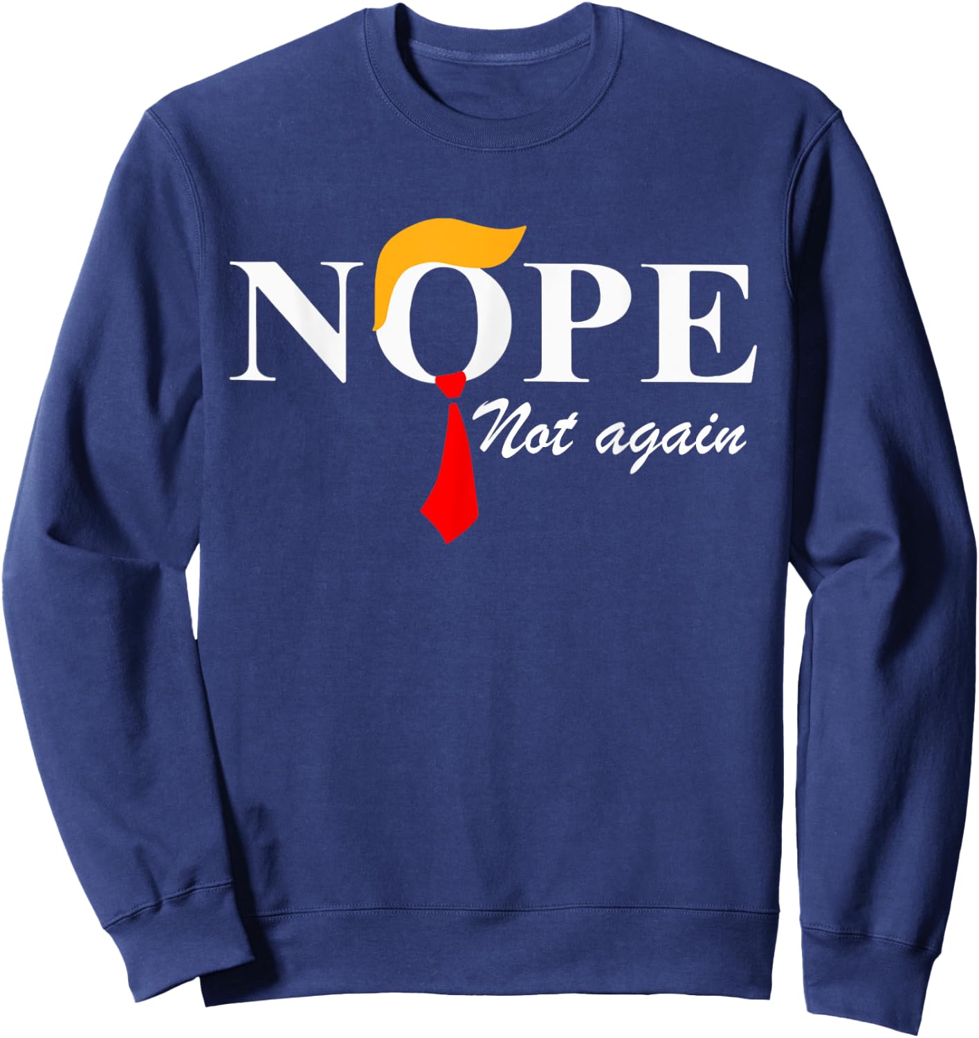 Nope Not Again Funny Trump Apparel Nope Not Again Trump Sweatshirt - Sweatshirt | Navy
