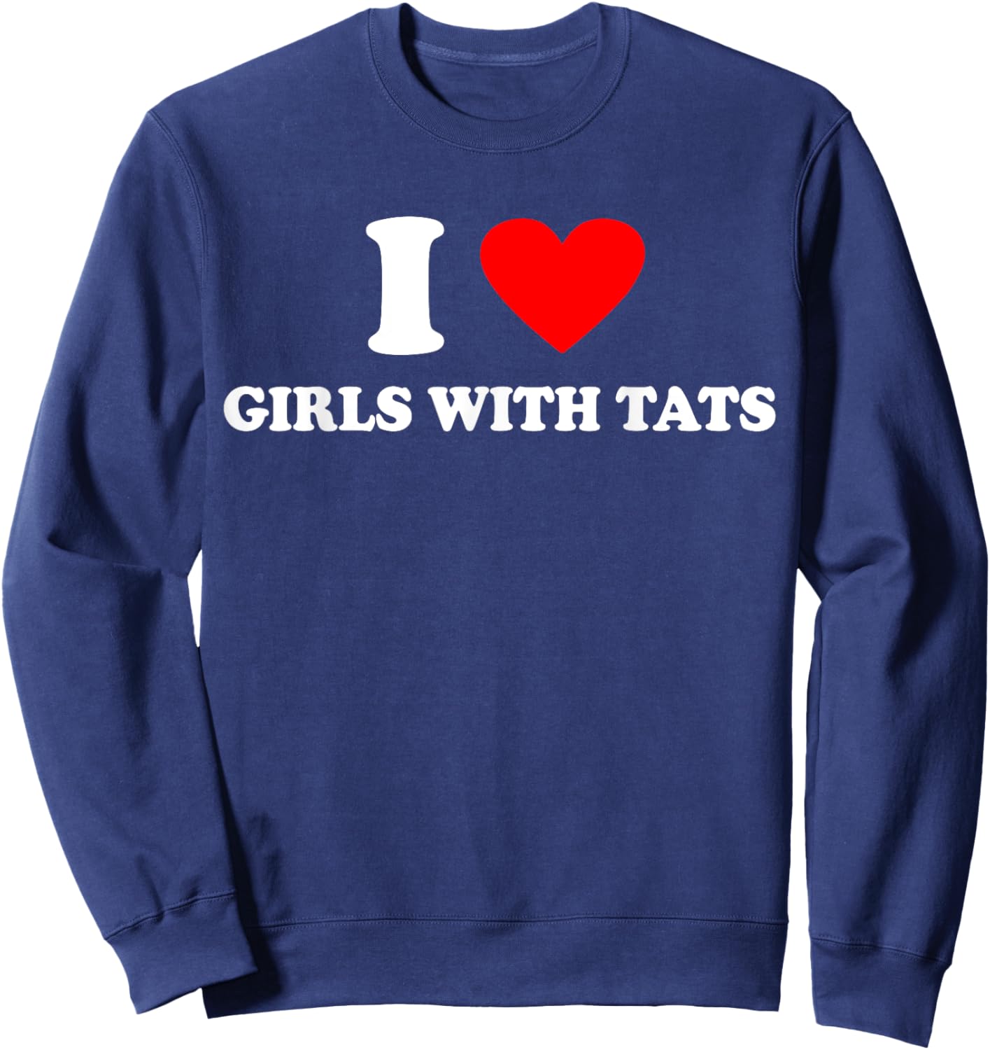 I LOVE GIRLS WITH TATS X Only Love Date Tattoo Fans Tattoos Sweatshirt - Sweatshirt | Navy