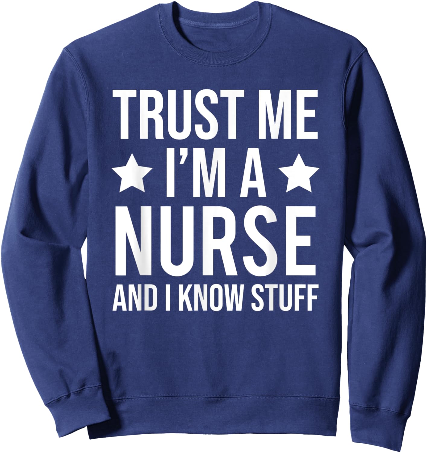 Trust Me I'm A Nurse And I Know Stuff Funny Nursing Sweatshirt - Sweatshirt | Navy