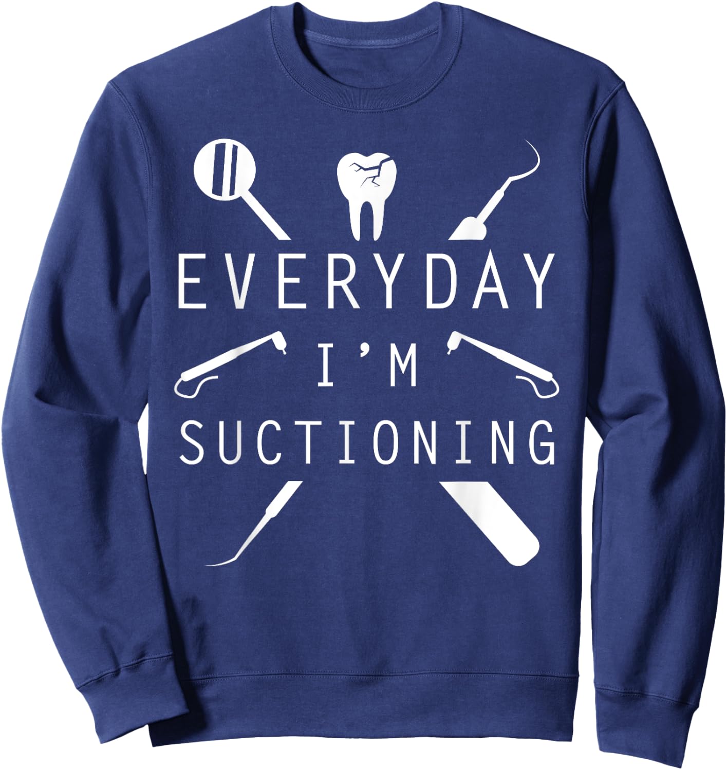 Everyday I'm Suctioning Dentist Funny Dental Assistant Sweatshirt - Sweatshirt | Navy