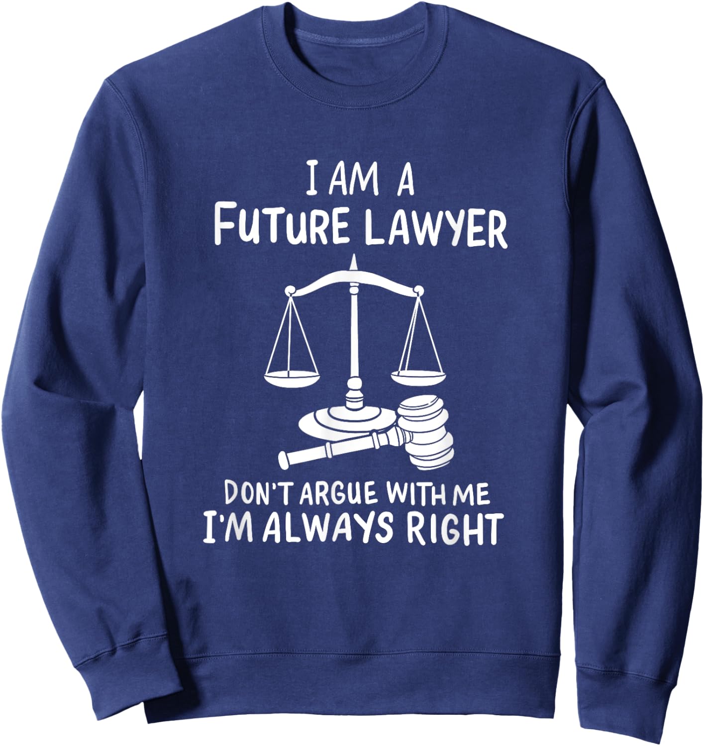 I Am A Future Lawyer Don't Argue With Me I'm Always Right Sweatshirt - Sweatshirt | Navy