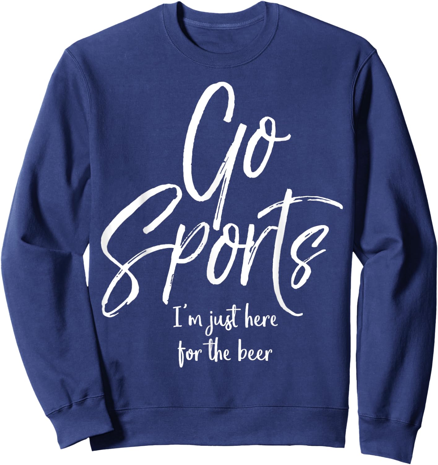 Funny Sport Party Quote Go Sports I'm Just Here for the Beer Sweatshirt - Sweatshirt | Navy