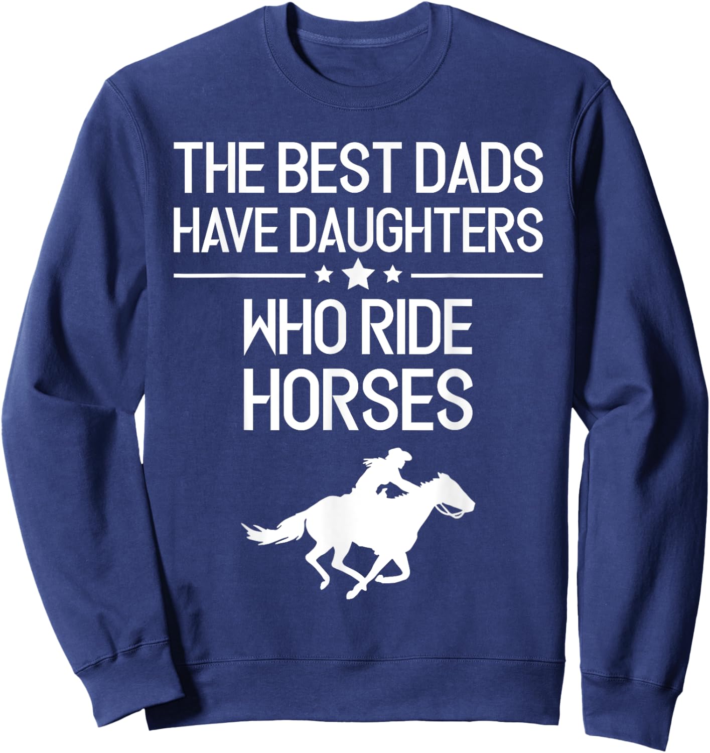 The Best Dads Have Daughters Who Ride Horses, Horse Girl Sweatshirt - Sweatshirt | Navy