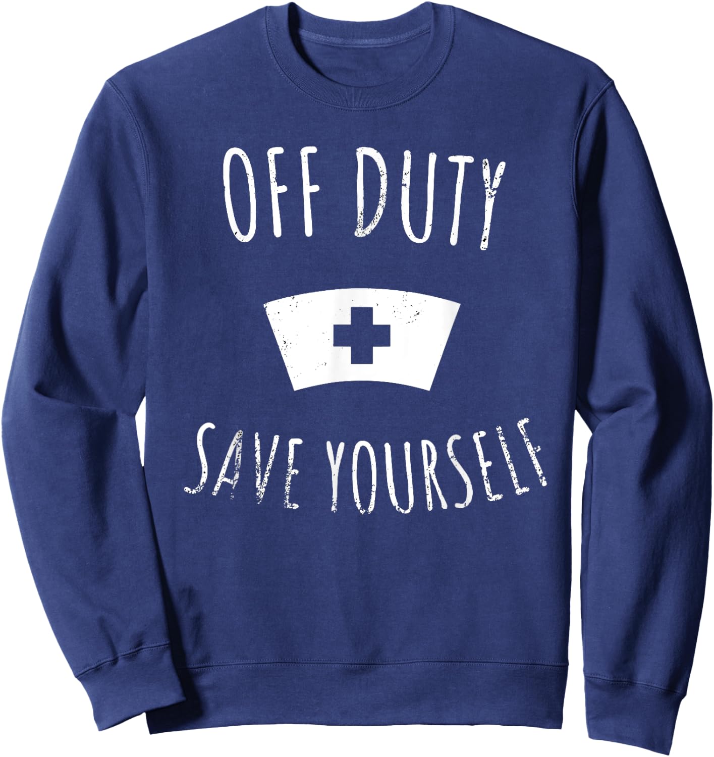 Funny Registered Nurse Shirt, Off Duty Save Yourself Health Sweatshirt - Sweatshirt | Navy