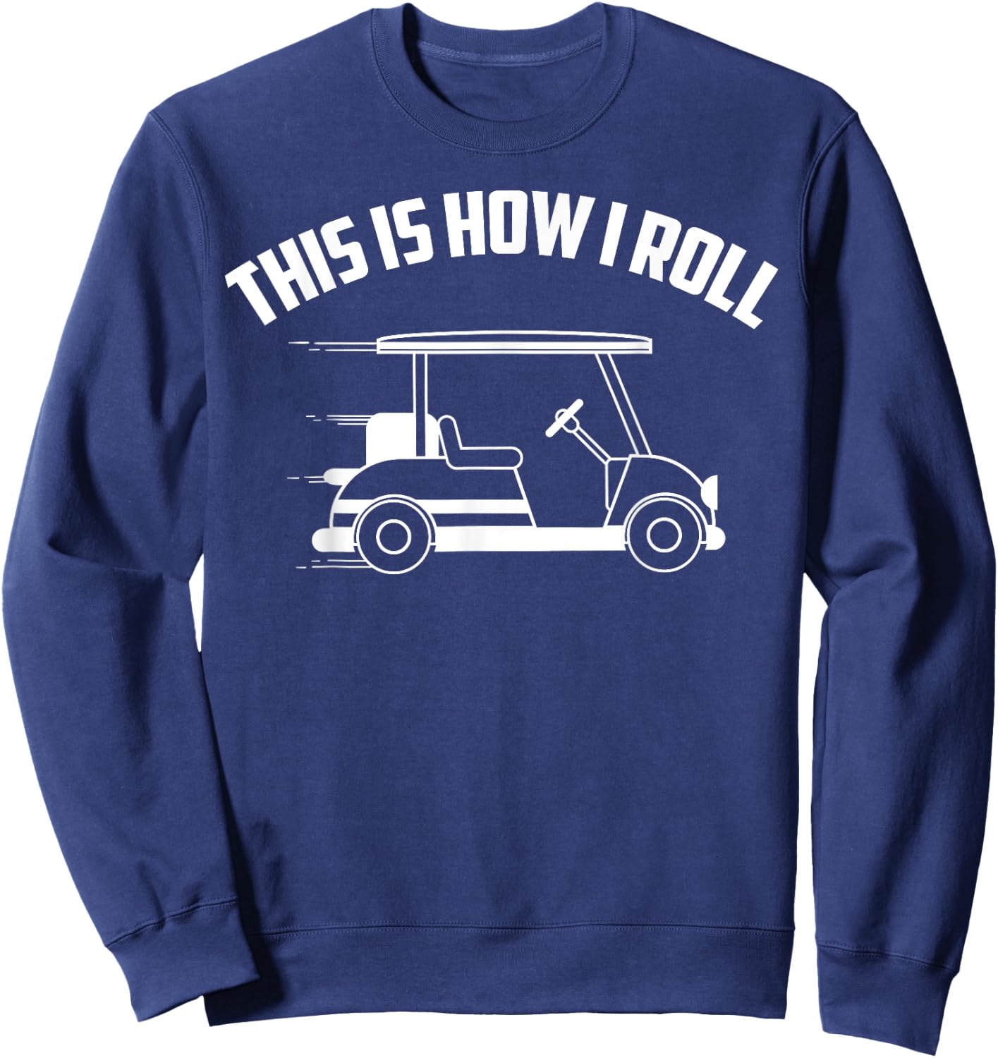 Funny This Is How I Roll | Cool Golf Cart Gift Driver Joke Sweatshirt - Sweatshirt | Navy