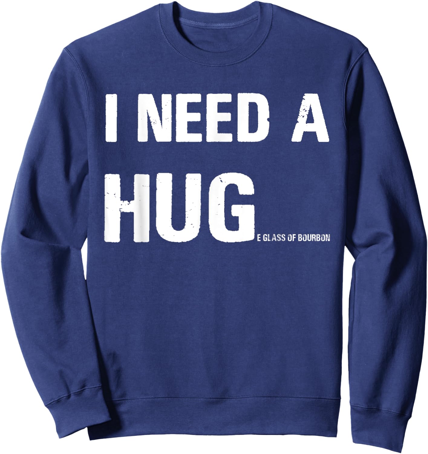 I Need a Hug Funny Pun I Need a Huge Glass of Bourbon Sweatshirt - Sweatshirt | Navy