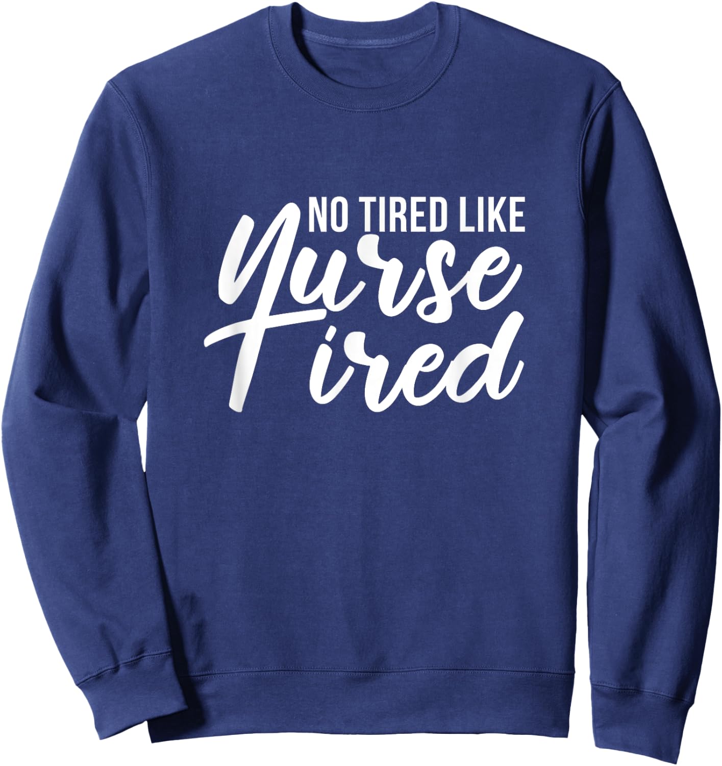 No Tired Like Nurse Tired Night Shift Nurses Night Shifter Sweatshirt - Sweatshirt | Navy