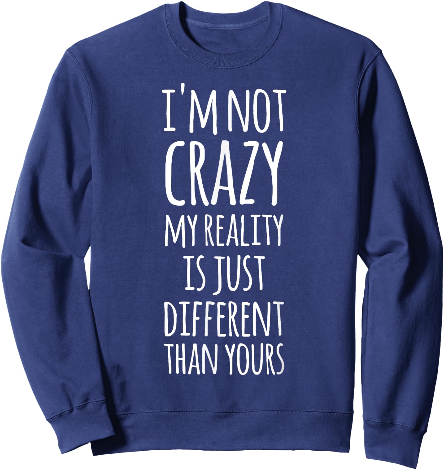 I'm Not Crazy My Reality Is Just Different Than Yours Sweatshirt - Sweatshirt | Navy