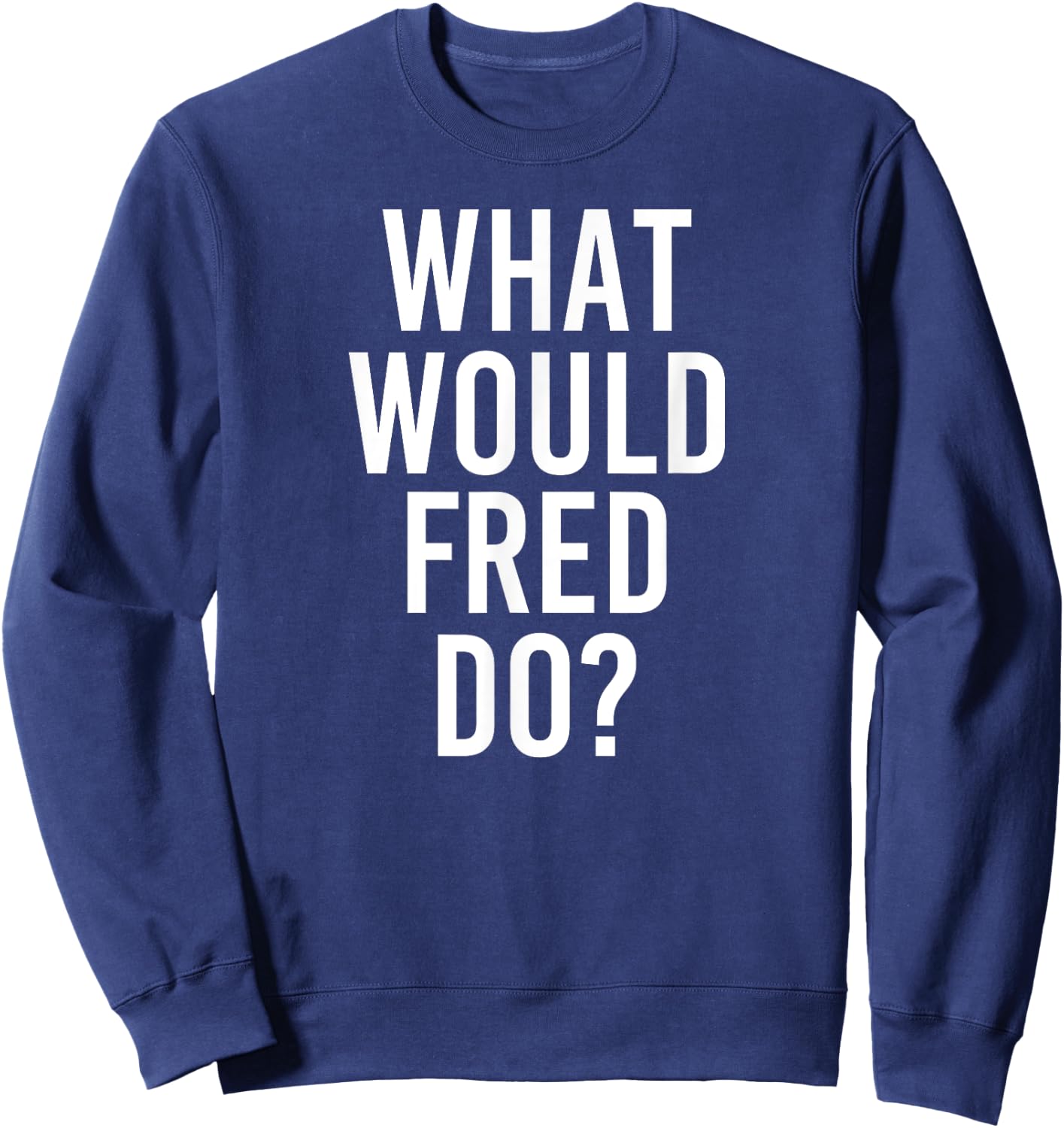 What Would FRED Do Funny Personalized Name Joke Men Gift Sweatshirt - Sweatshirt | Navy
