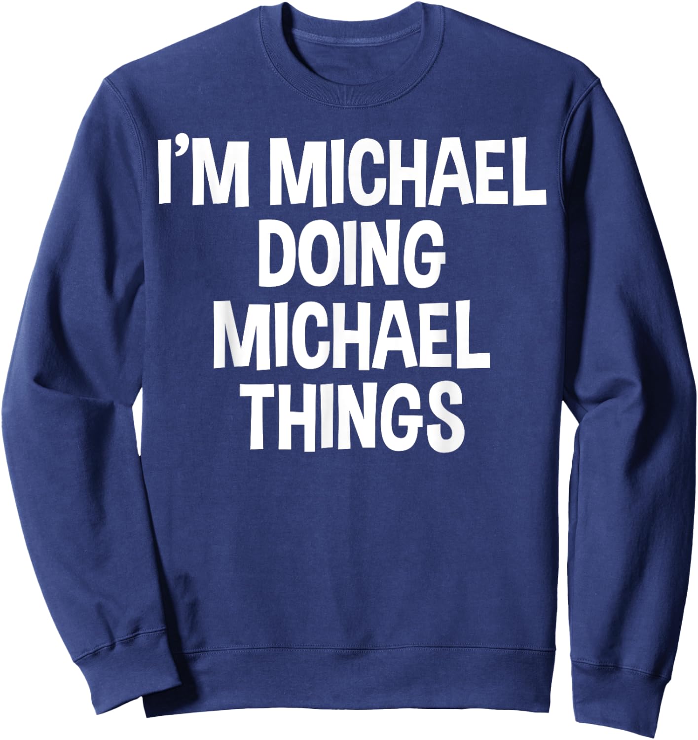 I'm Michael Doing Michael Things Funny Saying Sweatshirt - Sweatshirt | Navy