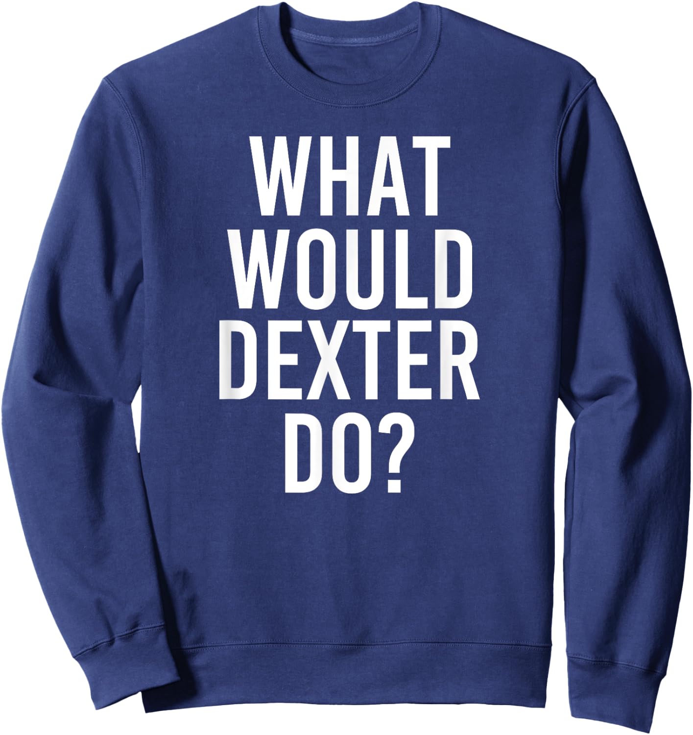 What Would DEXTER Do Funny Personalized Name Joke Men Gift Sweatshirt - Sweatshirt | Navy