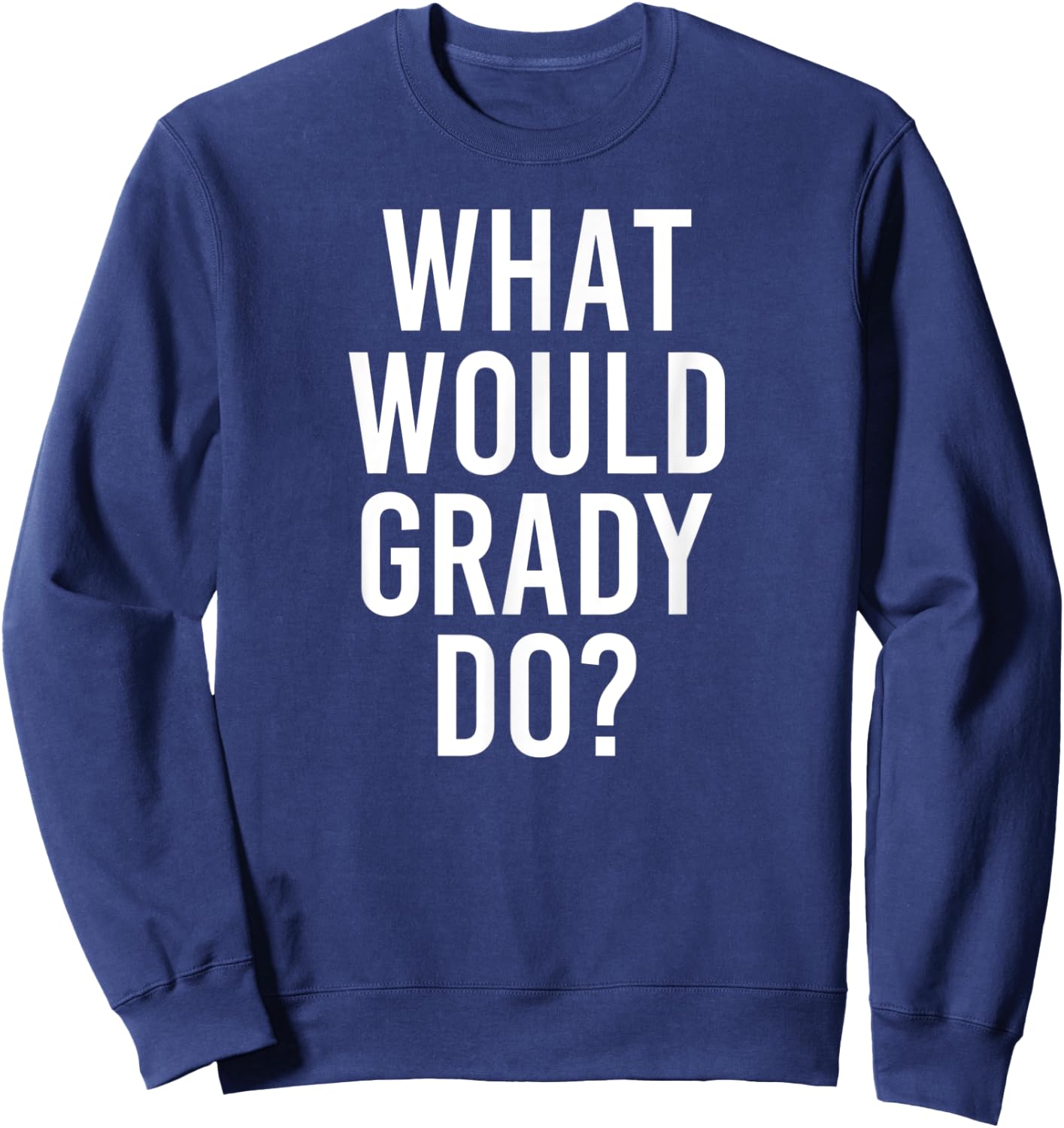 What Would GRADY Do Funny Personalized Name Joke Men Gift Sweatshirt - Sweatshirt | Navy