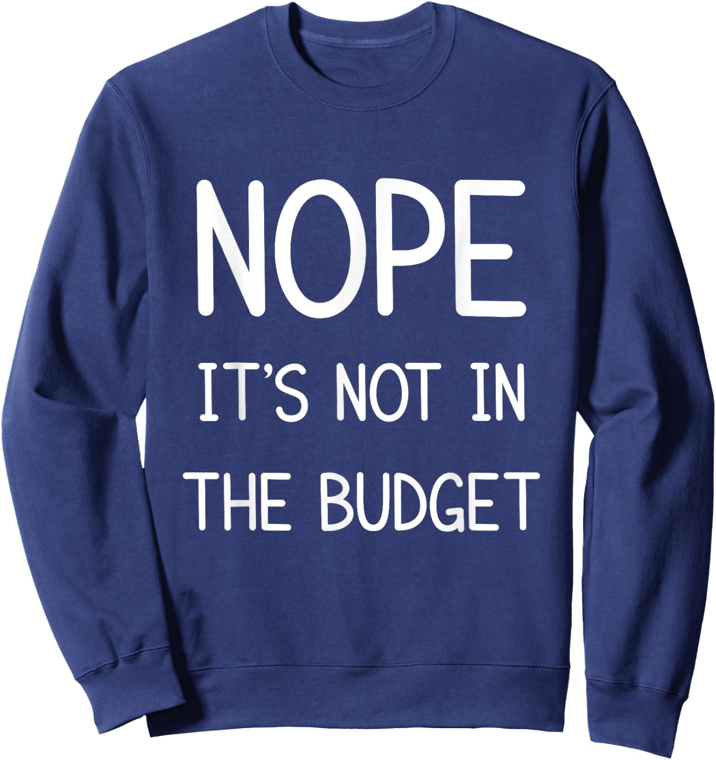 Nope Its Not In The Budget Funny Great Cheapskate Saying Sweatshirt - Sweatshirt | Navy
