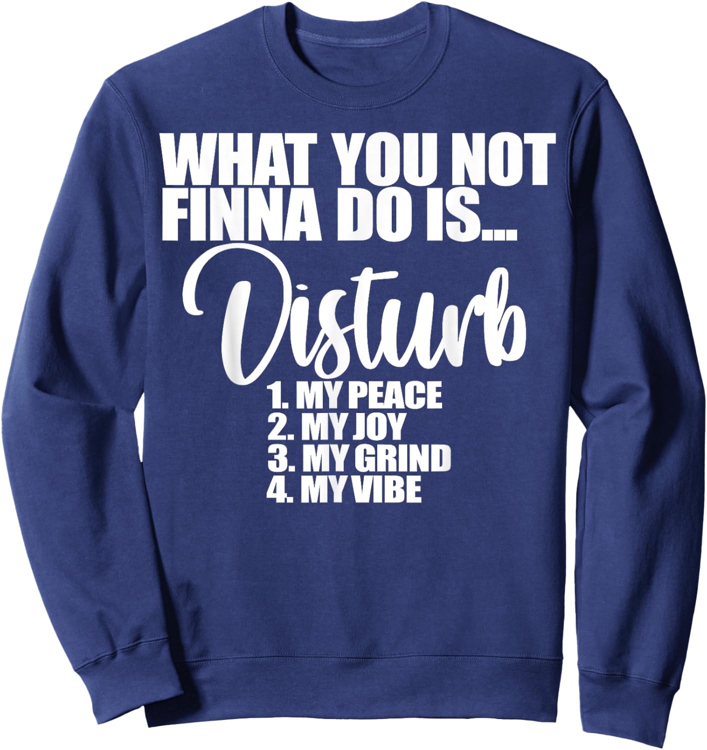 What You Not Finna Do Is Disturb My Peace My Joy My Grind My Sweatshirt - Sweatshirt | Navy