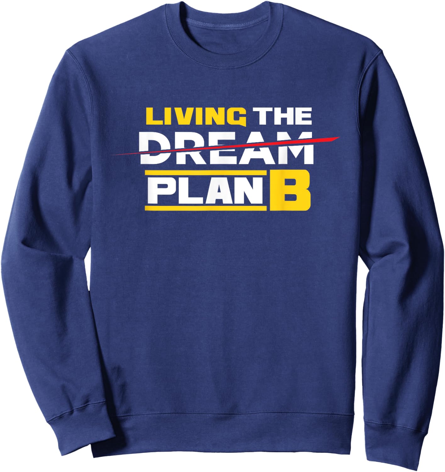 Living The Plan B Not Dream | Irony Sarcasm Sweatshirt - Sweatshirt | Navy