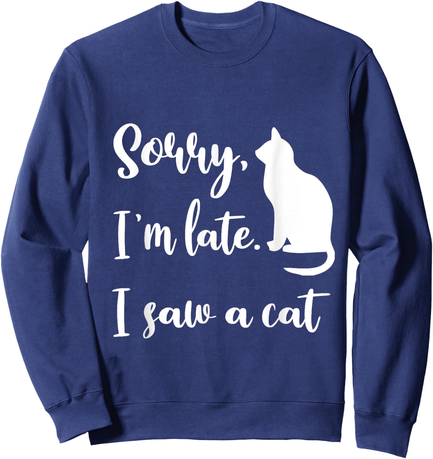 Sorry I'm Late I Saw A Cat Funny Cute Kitten Cat Lover Sweatshirt - Sweatshirt | Navy