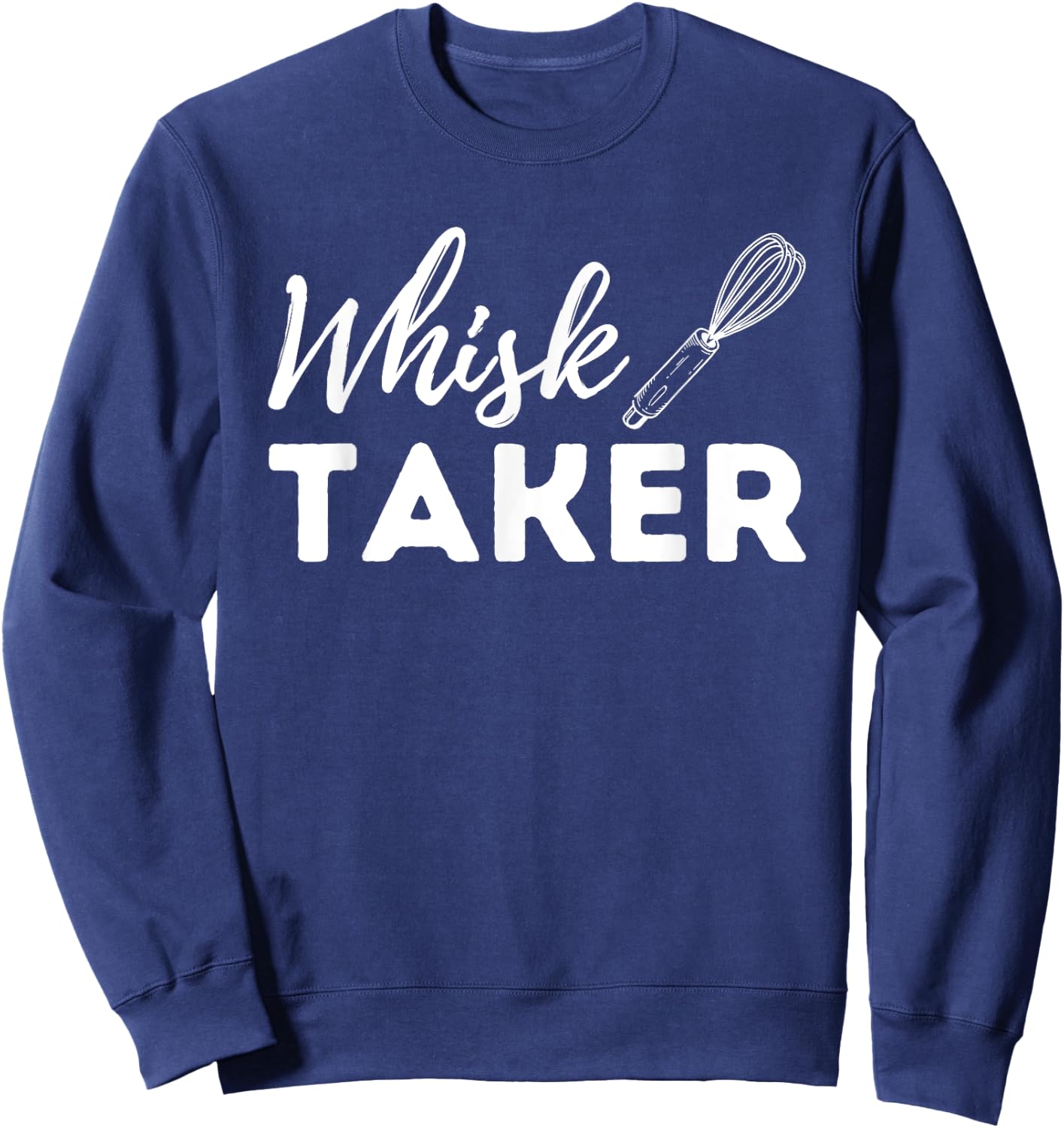 Whisk Taker - Funny Cupcake Baker Pastry Baking Gift Sweatshirt - Sweatshirt | Navy