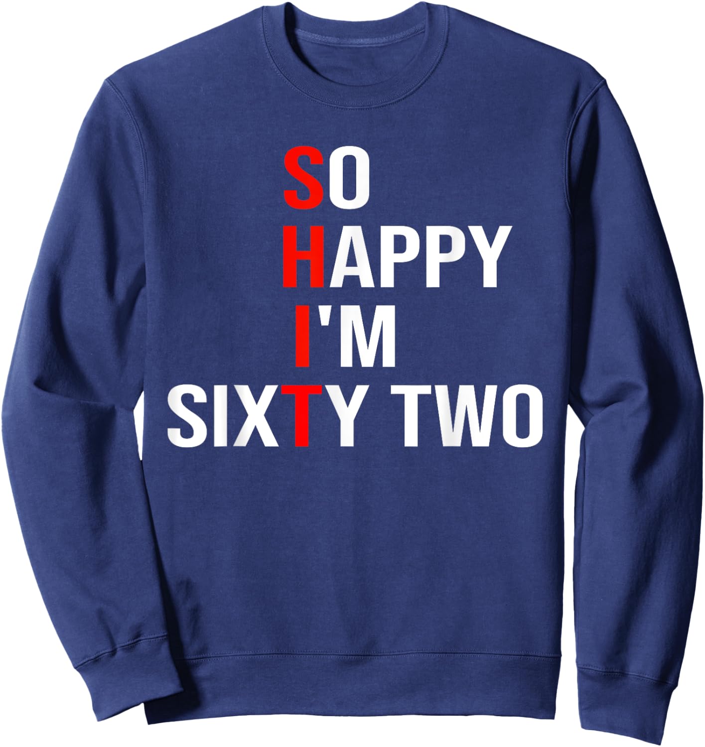 So Happy I'm Sixty Two Funny 62 Years Old 62nd Birthday Sweatshirt - Sweatshirt | Navy