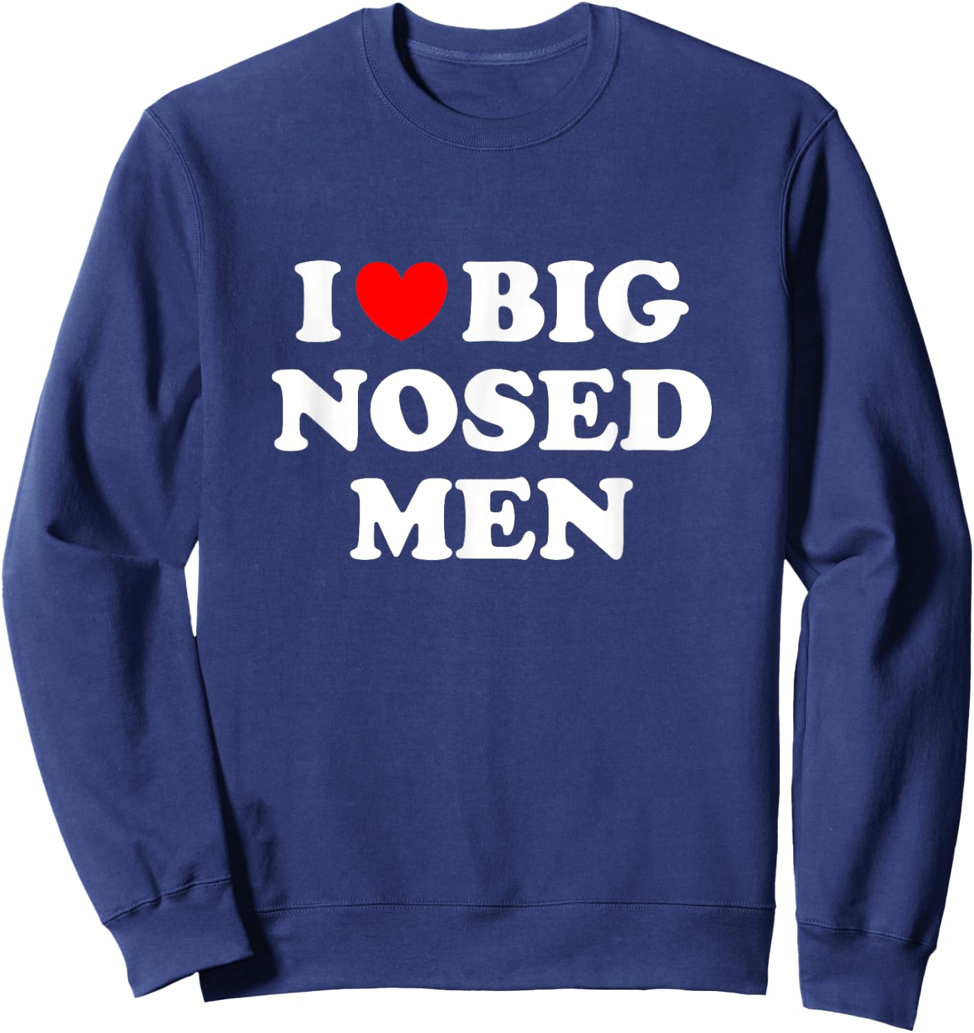 I Love Big Nosed Men Shirt I Heart Big Nosed Men Sweatshirt - Sweatshirt | Navy