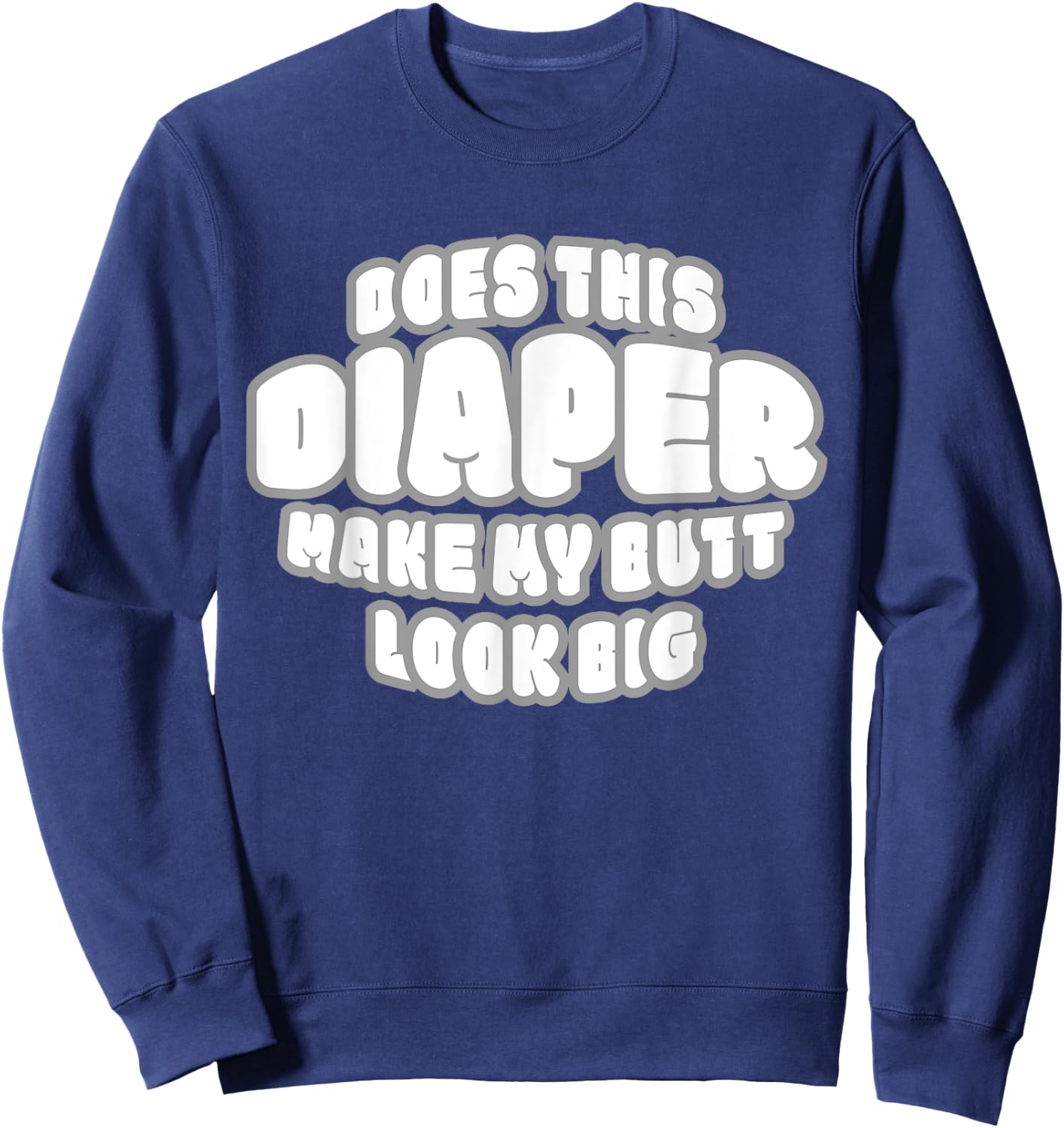 Does This Diaper Make My Butt Look Big - Abdl T Sh Sweatshirt - Sweatshirt | Navy