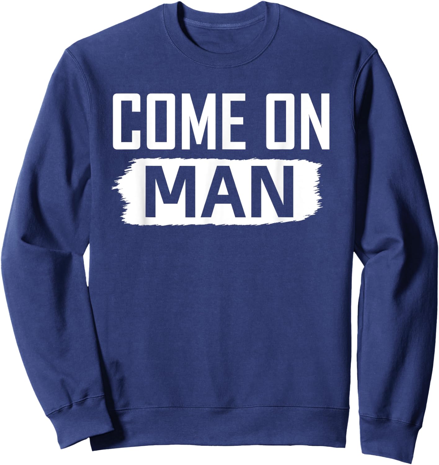 Come on man you know funny Quote c'mon man Sweatshirt - Sweatshirt | Navy