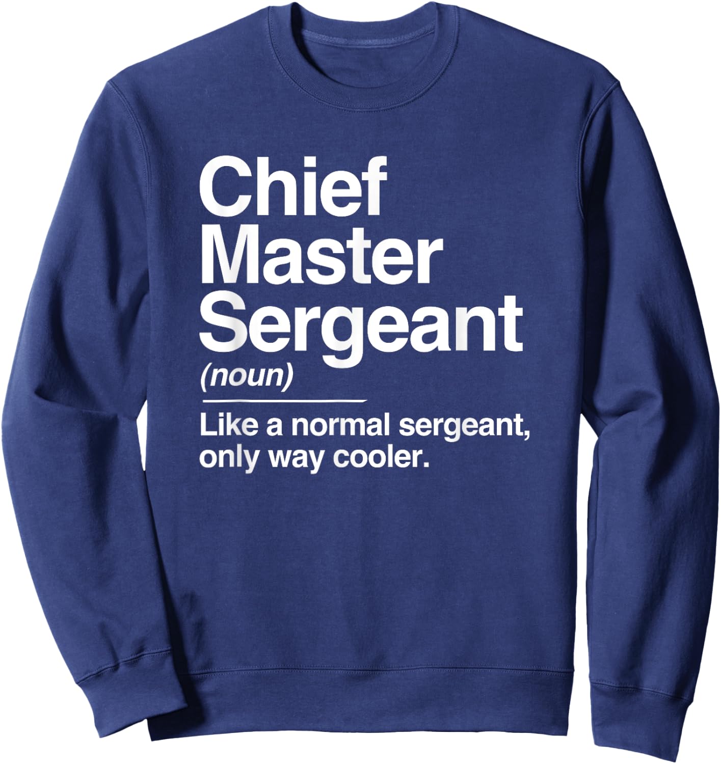Chief Master Sergeant Definition Normal Only Cooler Gift Sweatshirt - Sweatshirt | Navy