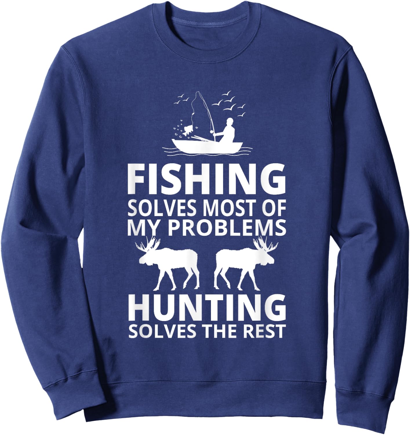 Fishing Solves Most Of My Problems Hunting Solves The Rest Sweatshirt - Sweatshirt | Navy