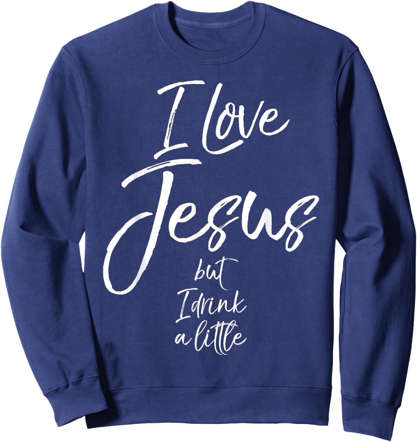 Funny Christian Quote Joke I Love Jesus but I Drink a Little Sweatshirt - Sweatshirt | Navy