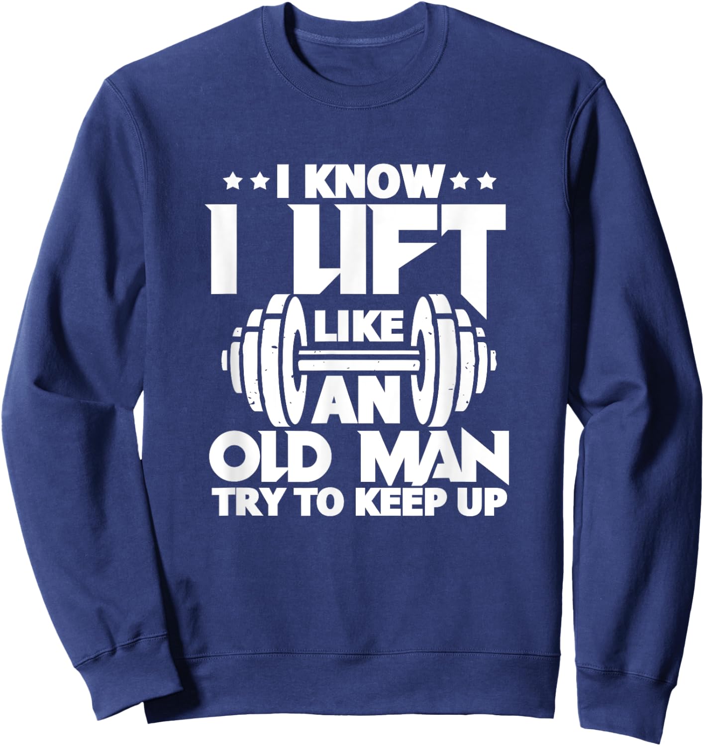 I Know I Lift Like An Old Man Funny Gym Workout Lifting Sweatshirt - Sweatshirt | Navy