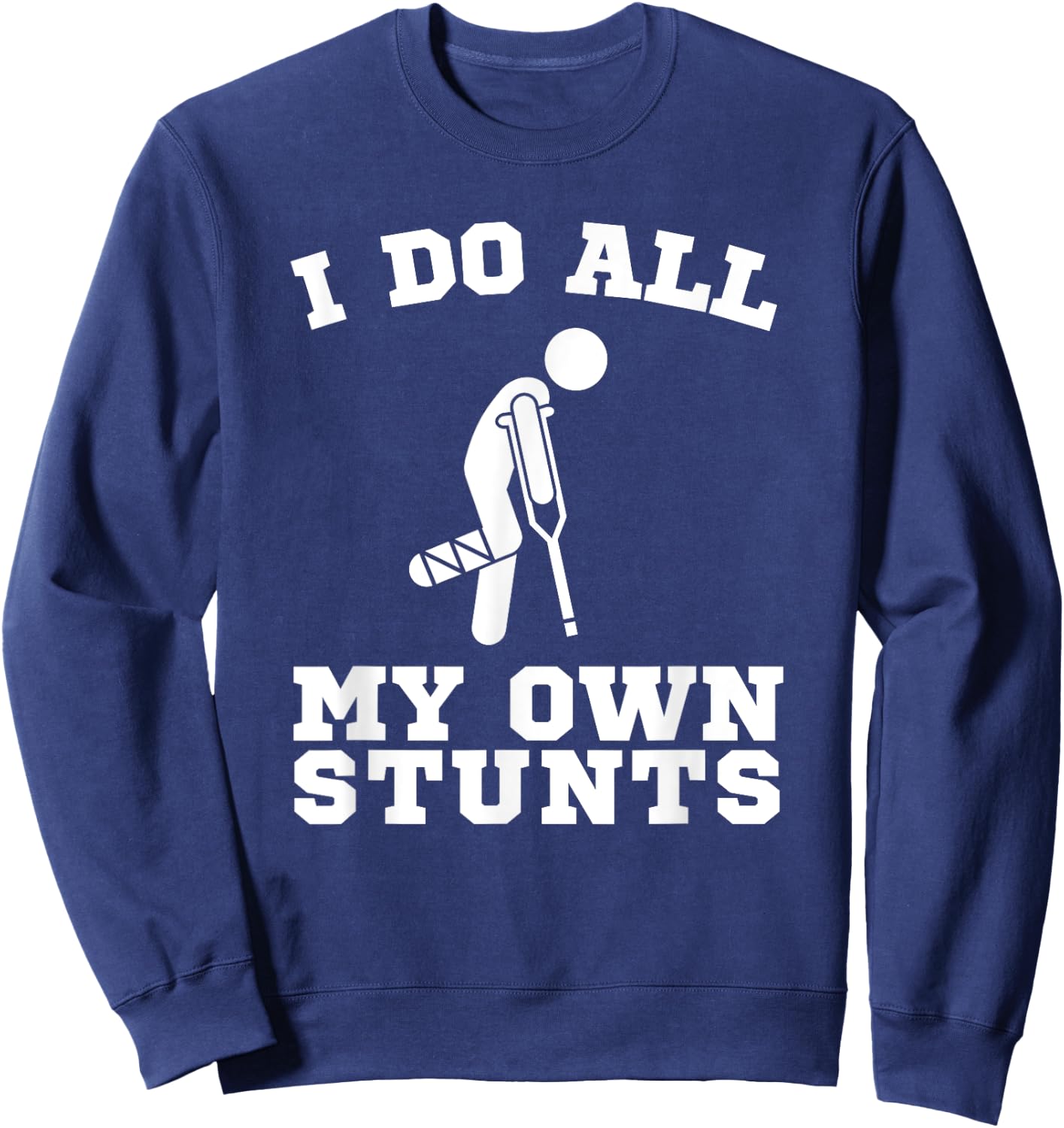I Do My Own Stunts Leg Get Well Soon Funny Crutches Gift Sweatshirt - Sweatshirt | Navy