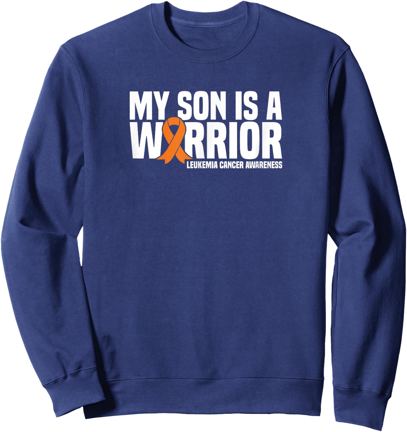 My Son is a Warrior Orange Ribbon Leukemia Cancer Awareness Sweatshirt - Sweatshirt | Navy