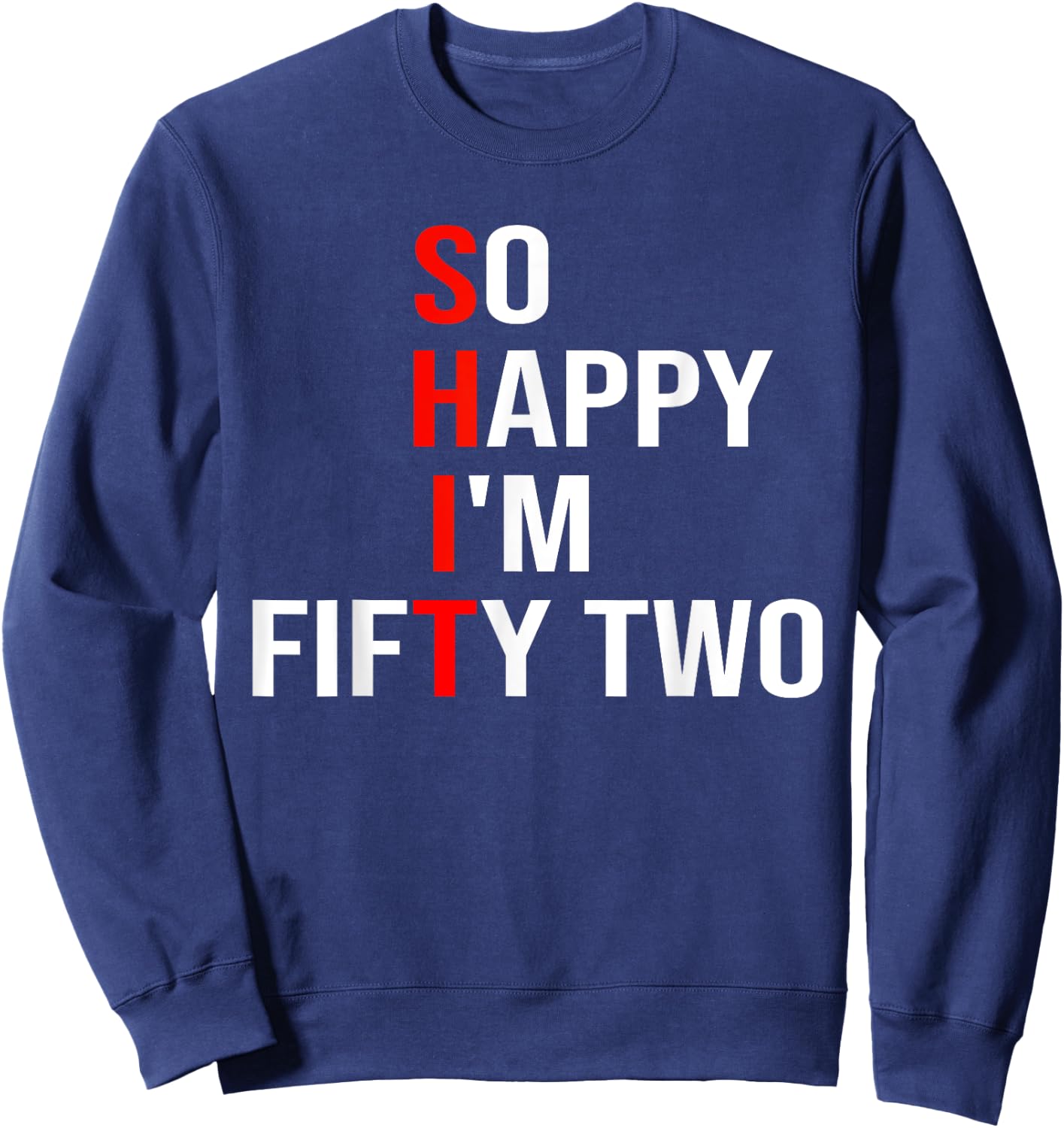 So Happy I'm Fifty Two Funny 52 Years Old 52nd Birthday Sweatshirt - Sweatshirt | Navy