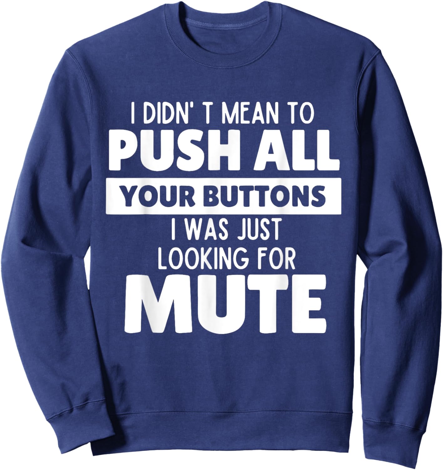 I Didn't Mean to Push All Your Buttons Funny Saying Quote Sweatshirt - Sweatshirt | Navy