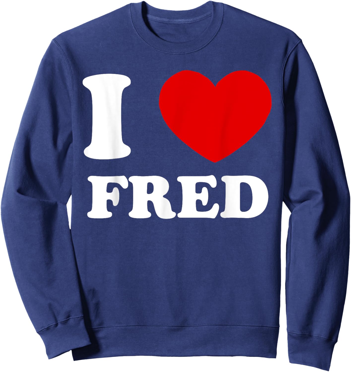I Love Fred I Heart Fred Funny Fred Sweatshirt - Sweatshirt | Navy