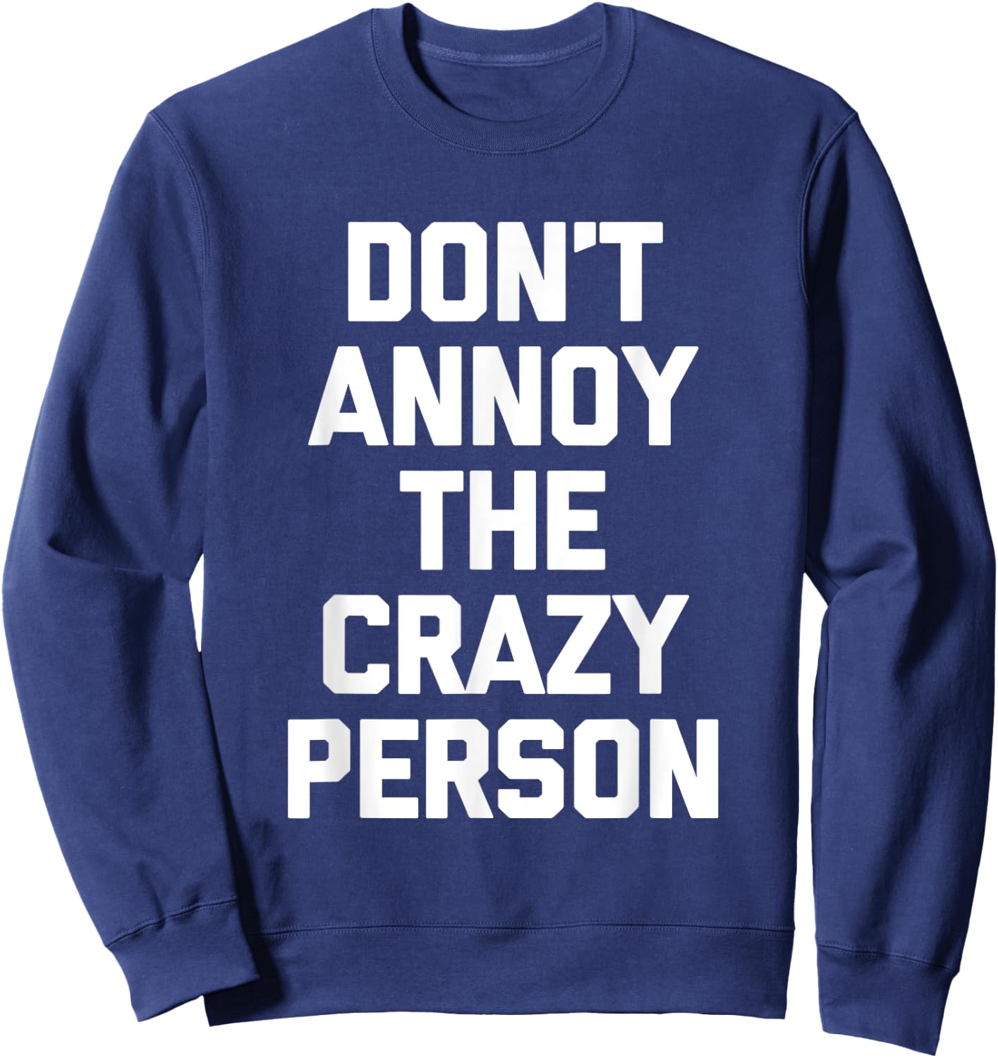 Don't Annoy The Crazy Person funny saying sarcastic Sweatshirt - Sweatshirt | Navy