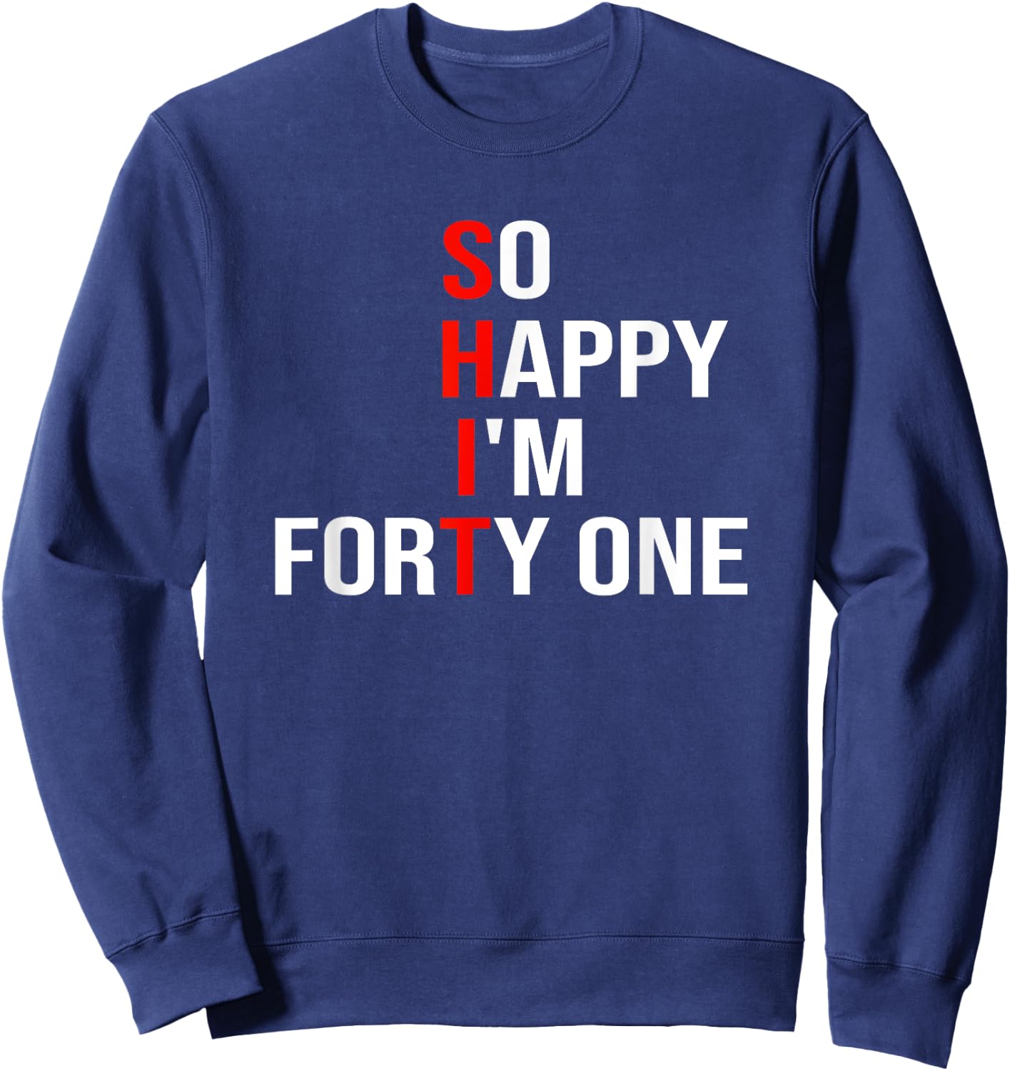 So Happy I'm Forty One Funny 41 Years Old 41st Birthday Sweatshirt - Sweatshirt | Navy