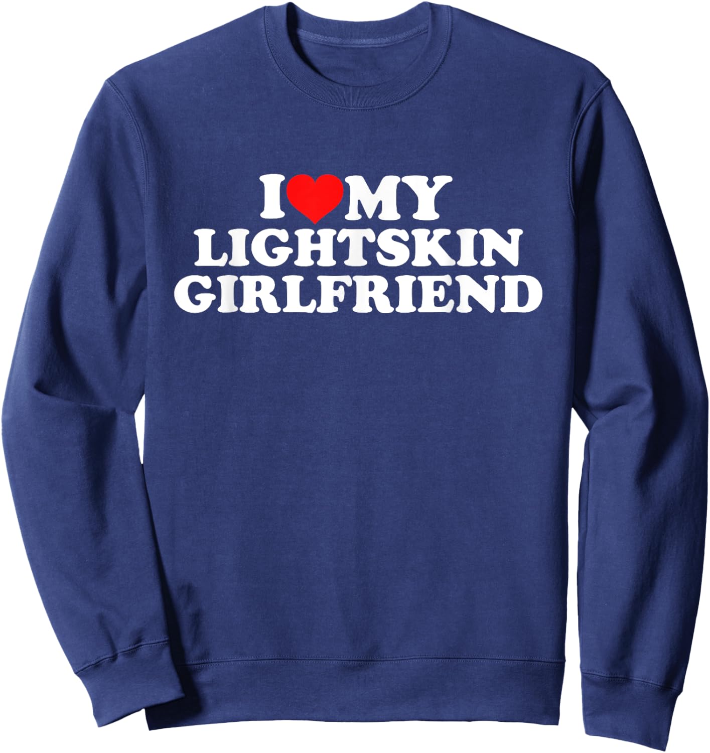 I Love My Lightskin Girlfriend Sweatshirt - Sweatshirt | Navy