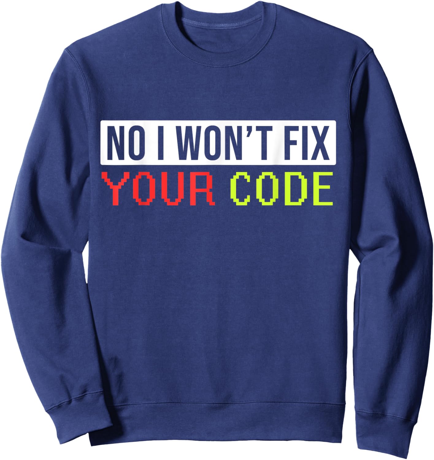 Hilarious I Won't Fix Your Code Artwork For Programmers Sweatshirt - Sweatshirt | Navy