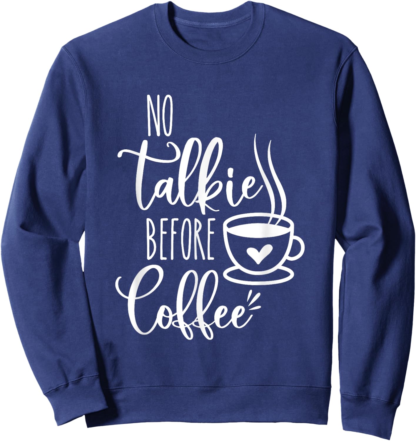 No Talkie Before Coffee ,Funny Morning Coffee, coffee lover Sweatshirt - Sweatshirt | Navy