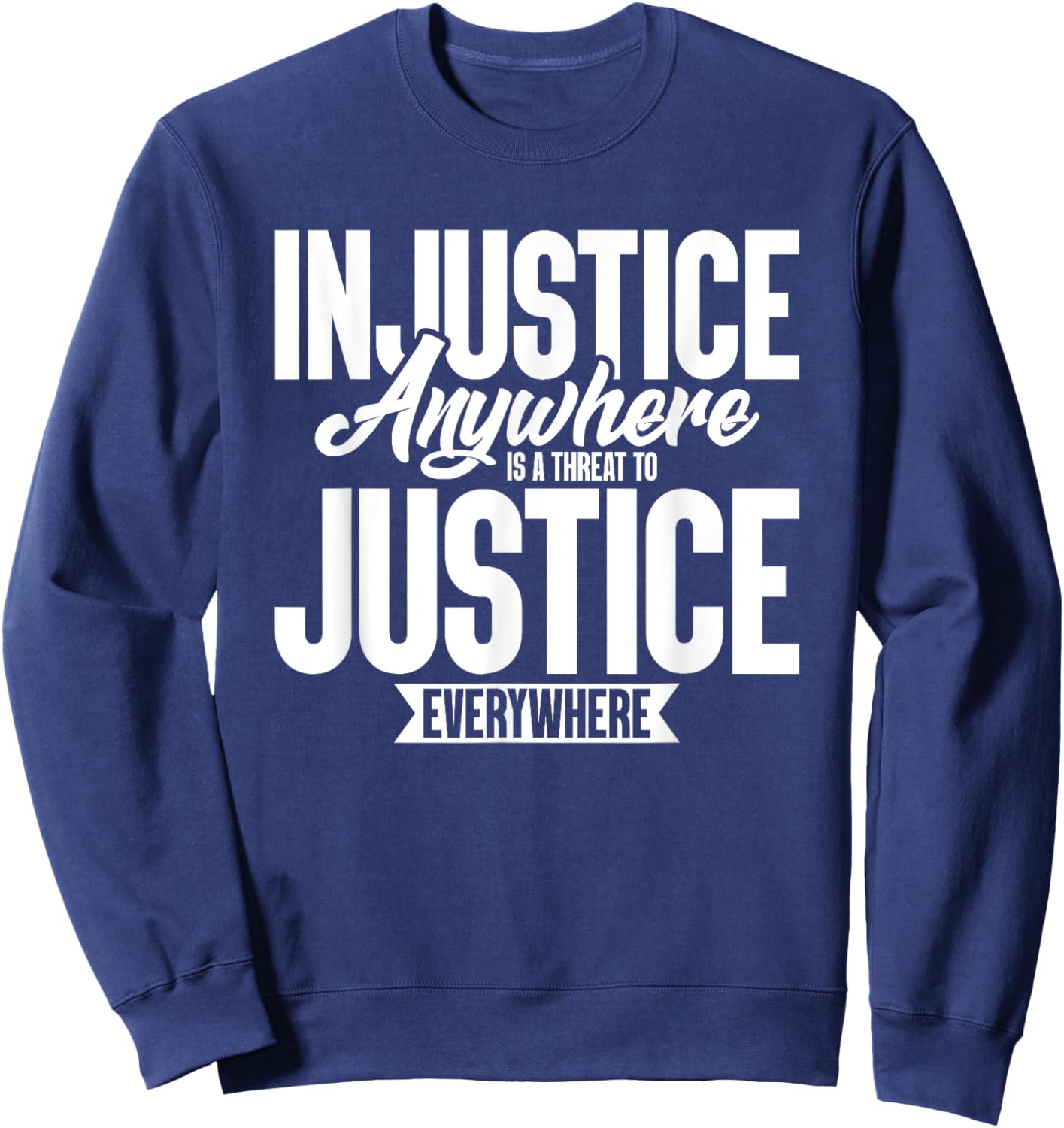 Injustice Anywhere Is A Threat To Justice Everywhere Sweatshirt - Sweatshirt | Navy