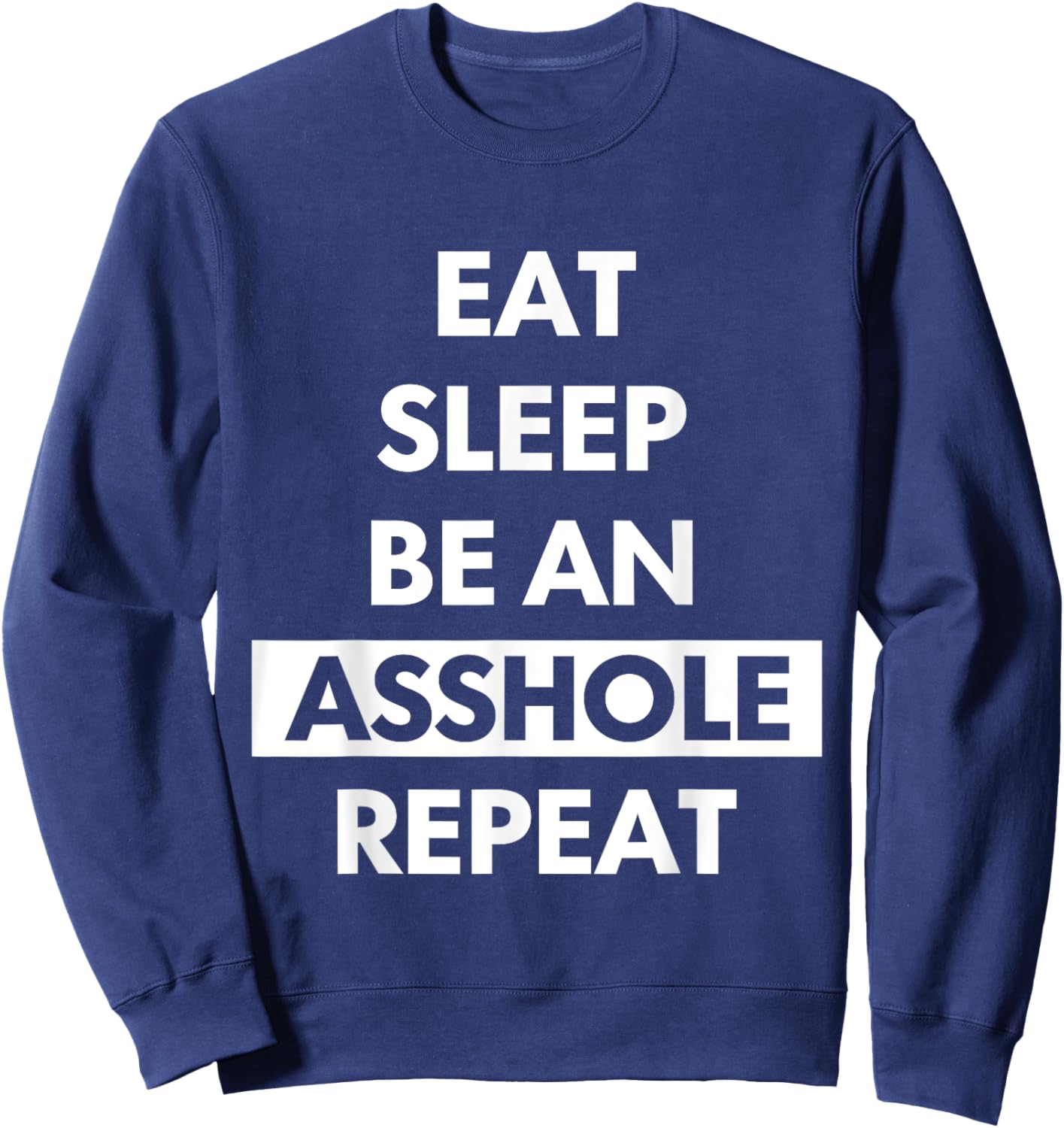 Eat Sleep Be An Asshole Repeat Funny Sarcasm Sweatshirt - Sweatshirt | Navy