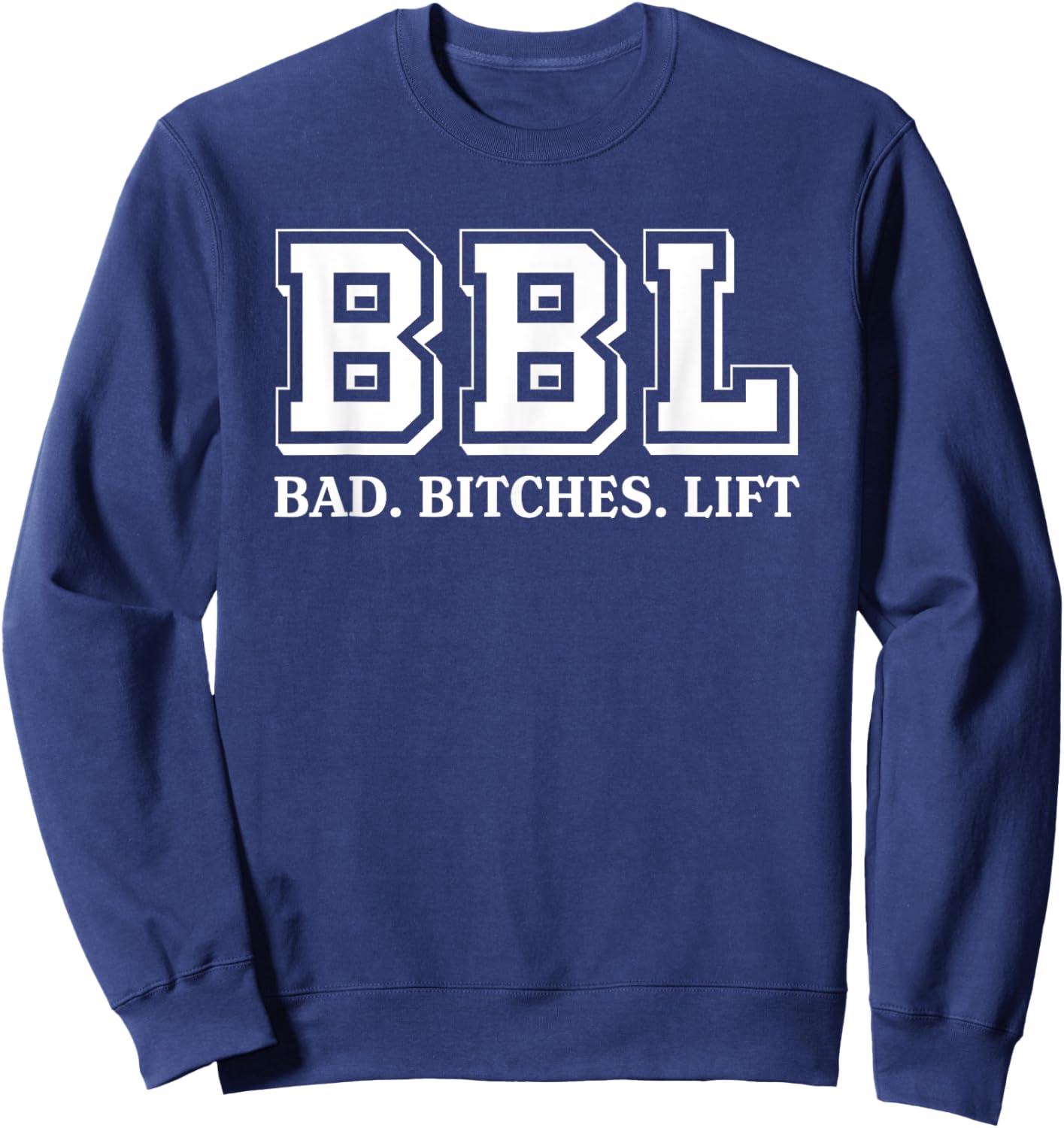 BBL Stands For Bad Bitches Lift Humorous Funny Witty Sweatshirt - Sweatshirt | Navy