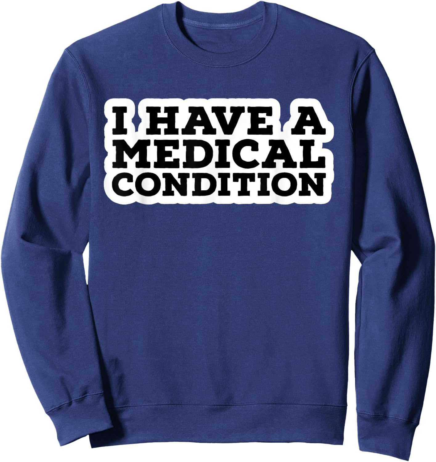 I Have A Medical Condition Sweatshirt - Sweatshirt | Navy
