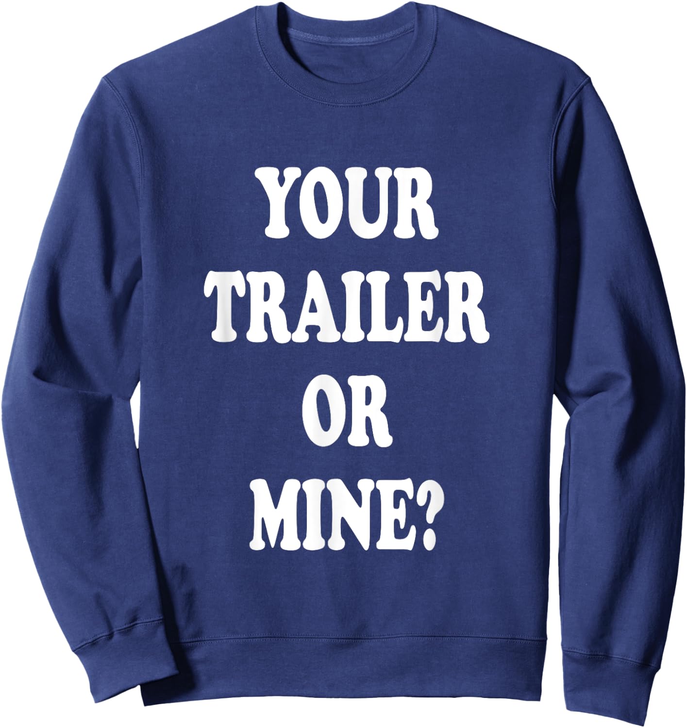 Your Trailer Or Mine ? Funny Trailer Park Trailer Parker Sweatshirt - Sweatshirt | Navy