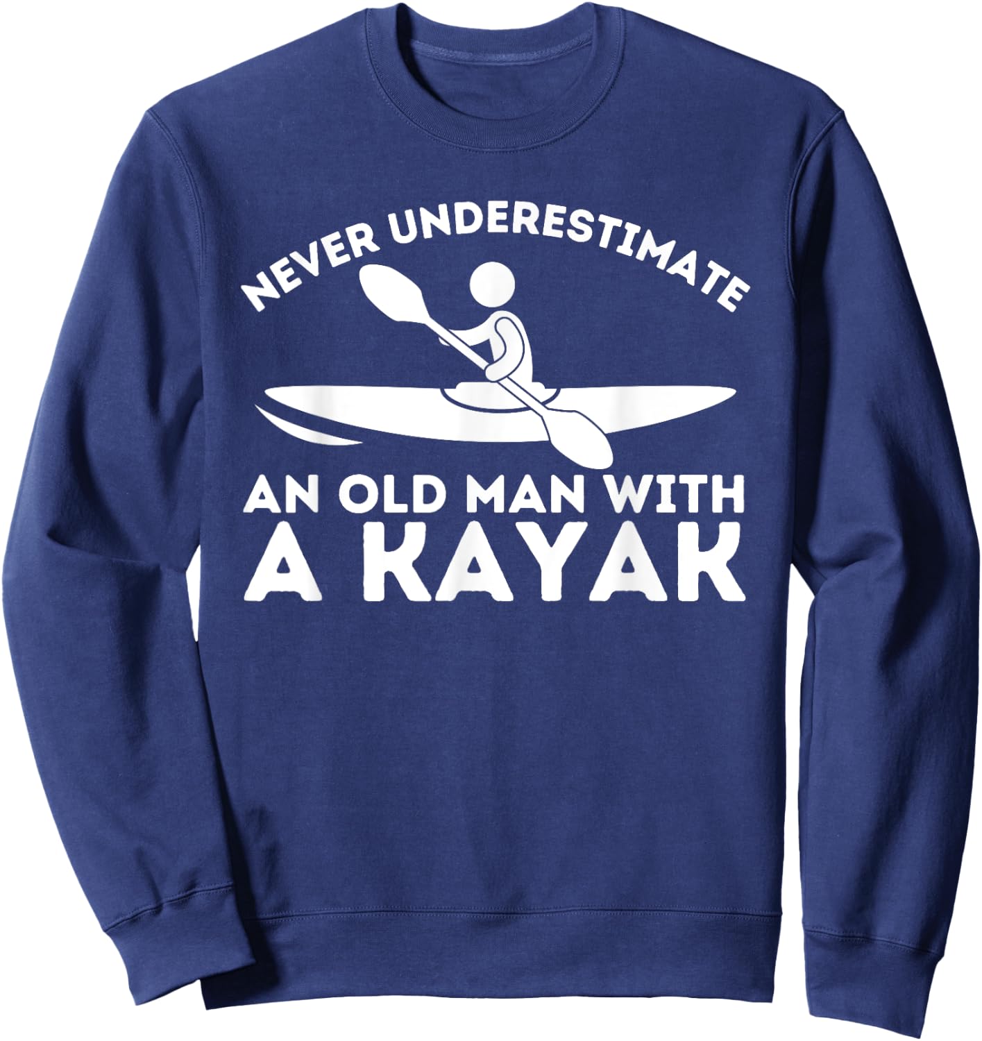 Never Underestimate An Old Man With a Kayak - Kayaking Sweatshirt - Sweatshirt | Navy
