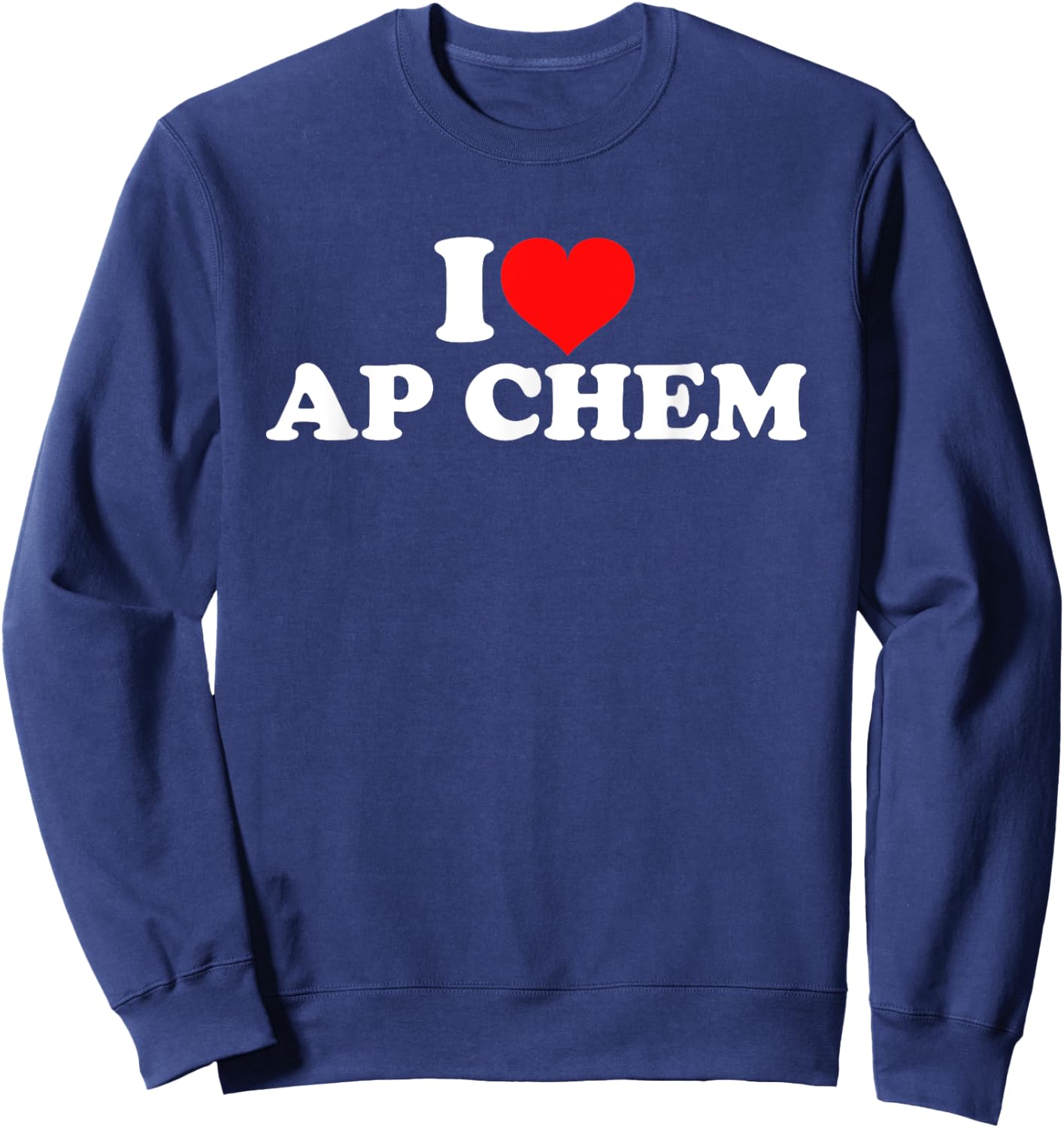 I Love AP Chem Sweatshirt - Sweatshirt | Navy